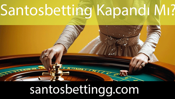 santosbetting-kapandi-mi Santosbetting kapandı mı sualini yanıtlandırarak öndedir.